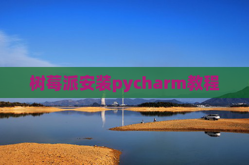 树莓派安装pycharm教程